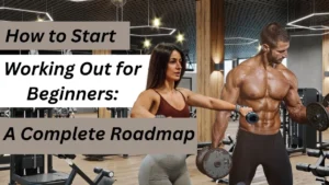 How to Start Working Out for Beginners: A Complete Roadmap